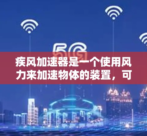 疾风加速器是一个使用风力来加速物体的装置，可以用于提高速度或在特定领域中进行加速。以下是对该装置的详细分析