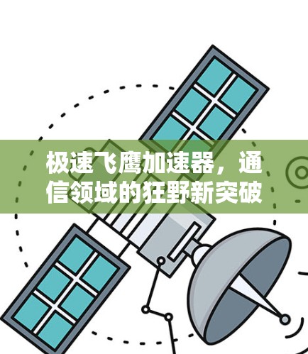 极速飞鹰加速器,通信领域的狂野新突破