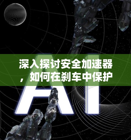 深入探讨安全加速器，如何在刹车中保护您的安全