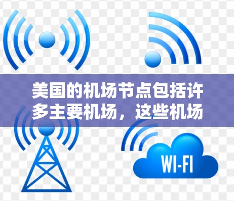 美国的机场节点包括许多主要机场，这些机场分布在美国的各个城市和地区。以下是一些主要的美国机场及其位置
