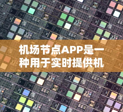 机场节点APP是一种用于实时提供机场信息和服务的移动应用。它通过互联网和卫星定位技术，提供机场的实时导航、实时消息、天气预报、交通服务等多个功能，满足用户在机场的日常出行和信息查询需求