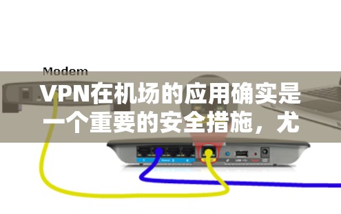 VPN在机场的应用确实是一个重要的安全措施，尤其是在紧急情况下，机场需要确保所有人员的信息安全。以下是关于VPN机场节点的一些信息