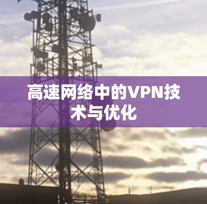 高速网络中的VPN技术与优化 高速网络中的VPN技术与优化