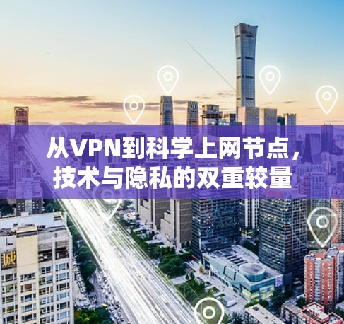 从VPN到科学上网节点，技术与隐私的双重较量