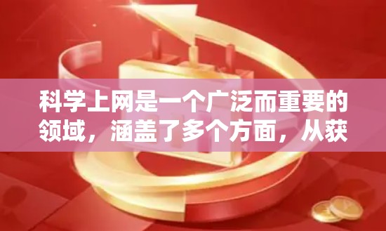 科学上网是一个广泛而重要的领域，涵盖了多个方面，从获取资源到使用工具，再到管理与协作。以下是一个分点整理的资料，涵盖网站、工具、资源和注意事项