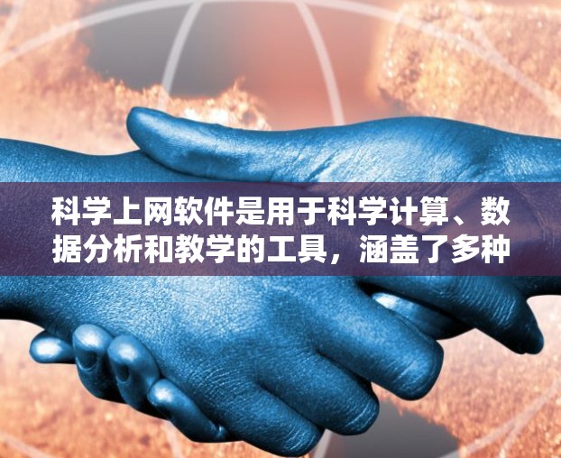 科学上网软件是用于科学计算、数据分析和教学的工具，涵盖了多种功能和用途。以下是这些软件的详细介绍