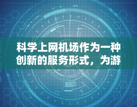 科学上网机场作为一种创新的服务形式，为游客提供了便捷的科学实验体验。以下是一个综合考虑的决策过程