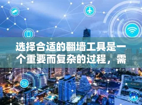 选择合适的翻墙工具是一个重要而复杂的过程，需要综合考虑多种因素。以下是一步步的建议和分析
