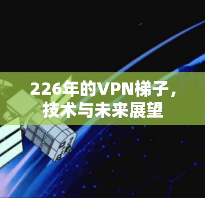 226年的VPN梯子，技术与未来展望