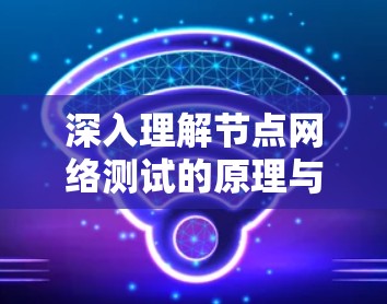 深入理解节点网络测试的原理与实施