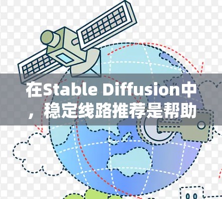 在Stable Diffusion中，稳定线路推荐是帮助用户生成高质量、多样化的图像的重要工具。以下是对该领域的详细介绍