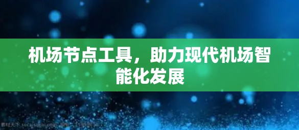 机场节点工具，助力现代机场智能化发展