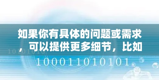 如果你有具体的问题或需求，可以提供更多细节，比如