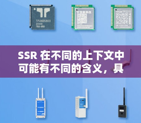 SSR 在不同的上下文中可能有不同的含义，具体取决于上下文的上下文。以下是一些可能的解释