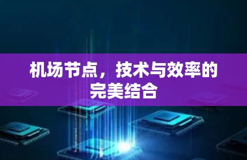 机场节点,技术与效率的完美结合 机场节点,技术与效率的完美结合