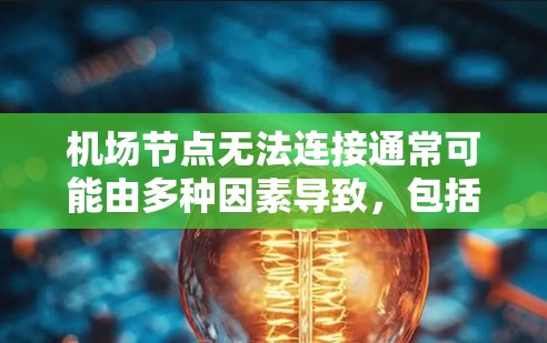 机场节点无法连接通常可能由多种因素导致，包括但不限于以下几点