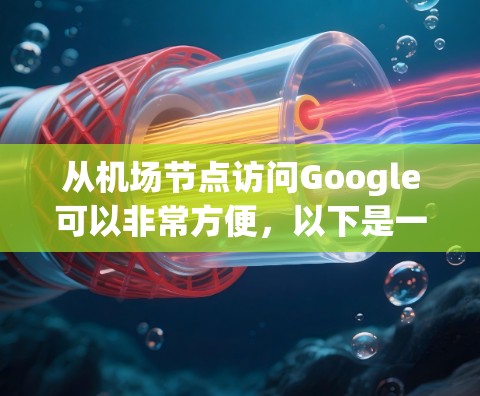 从机场节点访问Google可以非常方便，以下是一个清晰的步骤指南
