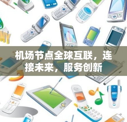 机场节点全球互联，连接未来，服务创新