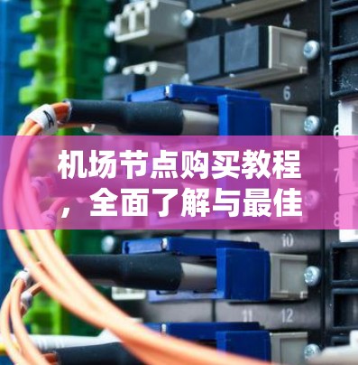 机场节点购买教程，全面了解与最佳配置