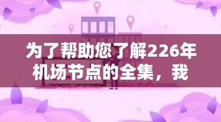 为了帮助您了解226年机场节点的全集，我将列出主要的机场和节点，涵盖主要城市、高速公路交汇点和铁路枢纽。这些信息是基于226年最新的机场布局规划，可能会有灵活性以适应未来的变化