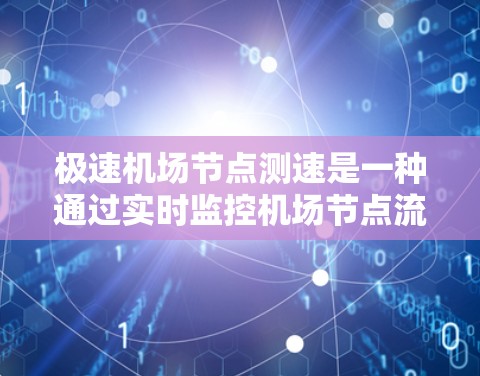 极速机场节点测速是一种通过实时监控机场节点流量和速度的技术，用于评估机场运行效率并优化资源分配。其核心目标是提高机场的运营效率，减少乘客等待时间，同时降低机场运行成本