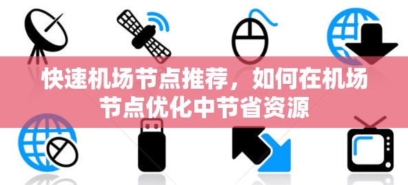 快速机场节点推荐，如何在机场节点优化中节省资源