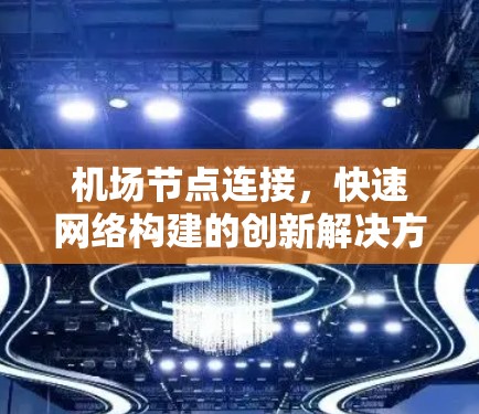 机场节点连接，快速网络构建的创新解决方案