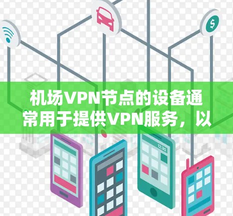 机场VPN节点的设备通常用于提供VPN服务，以防止用户在机场被追踪或拦截。这些设备的流量数据通常由相关国家或网络运营商提供。以下是一些常见的机场和VPN设备及其流量情况