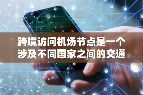 跨境访问机场节点是一个涉及不同国家之间的交通或访问行为，具体含义可以理解为以下几种情况