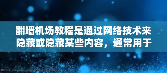翻墙机场教程是通过网络技术来隐藏或隐藏某些内容，通常用于访问别人的网站或设备。以下是一个系统化的教程指南，帮助你理解和掌握翻墙机场的基本操作