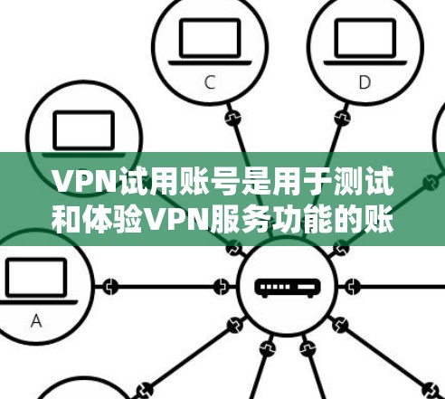 VPN试用账号是用于测试和体验VPN服务功能的账号类型。它通常提供了一些基本的网络连接功能，但没有正式的用户注册和登录功能。以下是一些常见的VPN服务