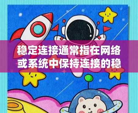 稳定连接通常指在网络或系统中保持连接的稳定性，避免连接中断或延迟。以下是一些可能的解释和解决办法