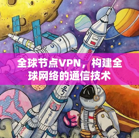 全球节点VPN，构建全球网络的通信技术