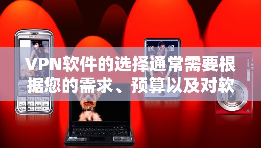 VPN软件的选择通常需要根据您的需求、预算以及对软件的熟悉程度来决定。以下是一个推荐的 VPN 软件列表，涵盖了不同的功能和配置选项