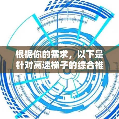 根据你的需求，以下是针对高速梯子的综合推荐