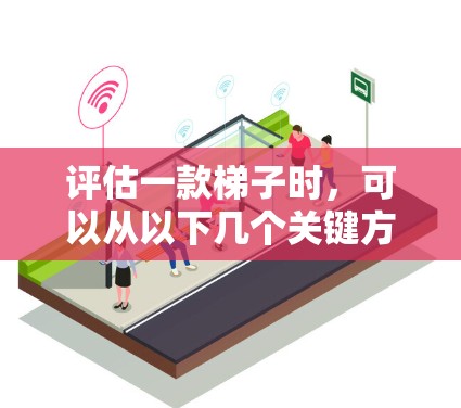 评估一款梯子时，可以从以下几个关键方面进行综合分析