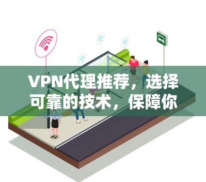 VPN代理推荐，选择可靠的技术，保障你的数据安全