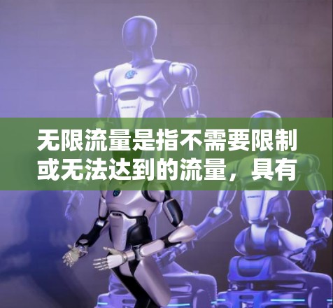 无限流量是指不需要限制或无法达到的流量，具有以下特点
