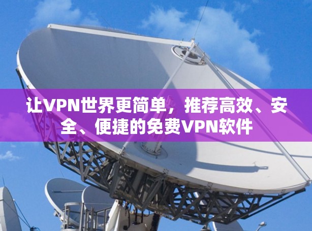 让VPN世界更简单，推荐高效、安全、便捷的免费VPN软件