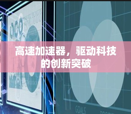 高速加速器，驱动科技的创新突破