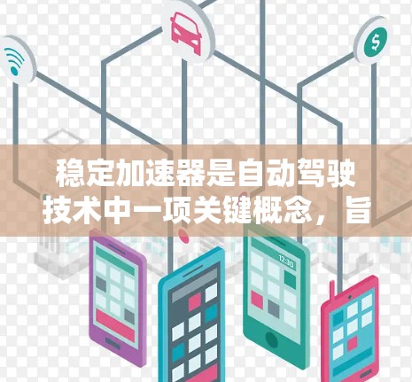 稳定加速器是自动驾驶技术中一项关键概念，旨在确保车辆在加速时避免打滑或滑行，从而提高车辆稳定性。以下是关于稳定加速器的详细分析