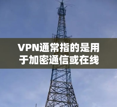 VPN通常指的是用于加密通信或在线娱乐的软件，而苹果公司并没有提供自己的VPN服务。以下是关于VPN和苹果公司的一些信息