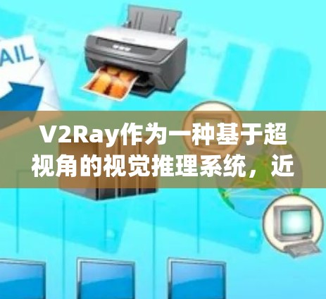 V2Ray作为一种基于超视角的视觉推理系统，近年来在计算机视觉领域得到了广泛应用。以下是几种常见V2Ray节点的推荐及其应用场景