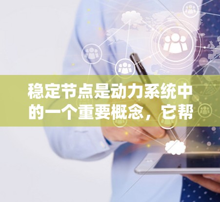 稳定节点是动力系统中的一个重要概念，它帮助我们理解系统在接近平衡状态时的行为。以下是关于稳定节点的详细解释