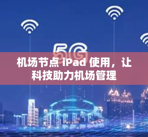 机场节点 iPad 使用，让科技助力机场管理