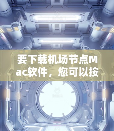 要下载机场节点Mac软件,您可以按照以下步骤进行