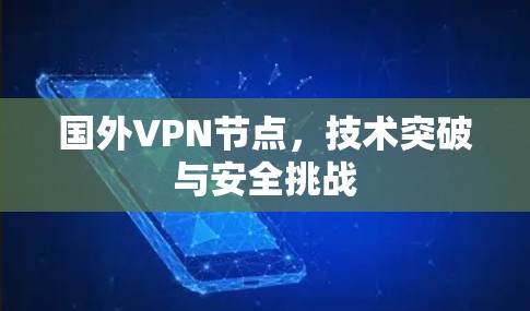 国外VPN节点，技术突破与安全挑战