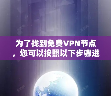 为了找到免费VPN节点，您可以按照以下步骤进行