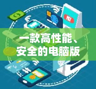 一款高性能、安全的电脑版VPN解决方案