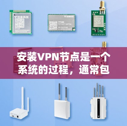 安装VPN节点是一个系统的过程，通常包含以下几个步骤